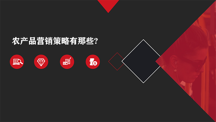 农产品营销策略有那些?农产品的10大营销策略。