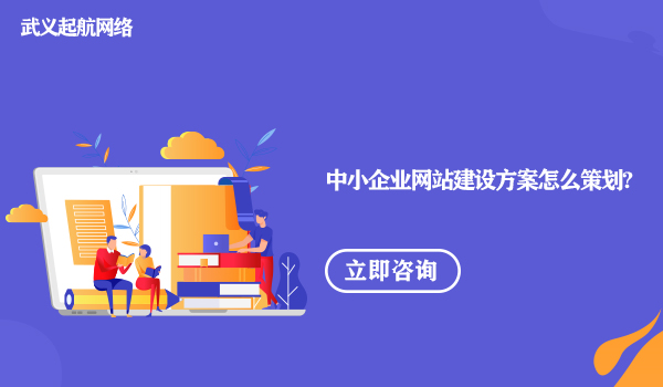 中小企业网站建设方案怎么策划?6个步骤做好网站建设方案策划。